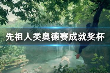 《祖先人類史詩》成就有什么 游戲成就獎(jiǎng)杯一覽