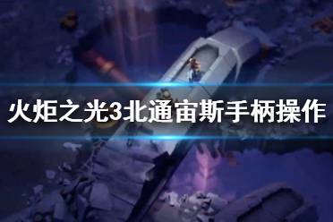 《火炬之光3》北通宙斯手柄操作鍵位一覽 手柄怎么用？