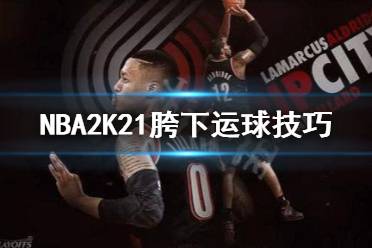 《NBA2K21》怎么胯下運球 胯下運球技巧