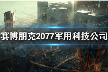 《賽博朋克2077》軍用科技是什么？軍用科技公司介紹