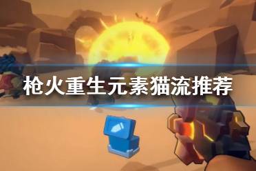 《槍火重生》元素貓?jiān)趺赐?？元素貓流推薦