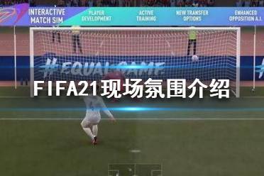 《FIFA21》現(xiàn)場氛圍怎么樣？現(xiàn)場氛圍介紹