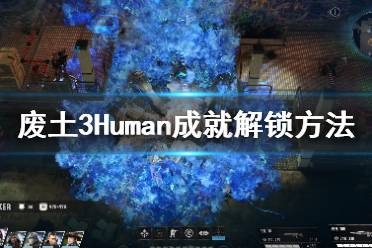 《廢土3》Human成就怎么解鎖？Human成就解鎖方法