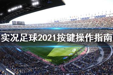 《實況足球2021》按鍵操作指南 游戲怎么操作？