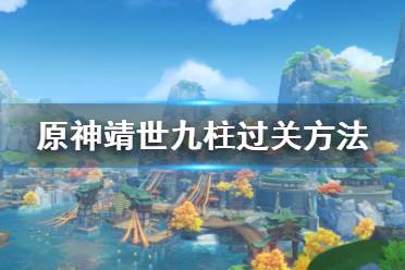 《原神》靖世九柱怎么過(guò)？靖世九柱過(guò)關(guān)方法