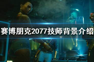 《賽博朋克2077》技師是什么？技師背景介紹