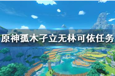  原神孤木孑立無林可依任務(wù)指南 這個(gè)任務(wù)在明蘊(yùn)鎮(zhèn)