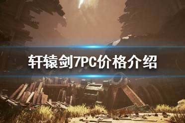 《軒轅劍7》游戲多少錢？PC價格介紹