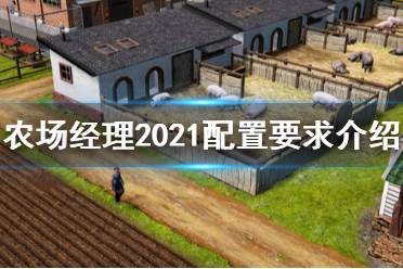  農(nóng)場(chǎng)經(jīng)理2021配置要求是什么？這是一款模擬經(jīng)營SIM游戲