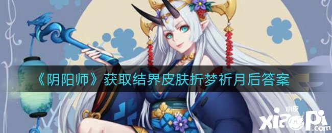 《陰陽師》獲取結界皮膚折夢祈月后答案