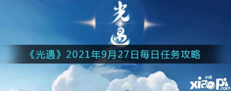 光遇9月27日逐日任務(wù)怎么做？2021年9月27日逐日任務(wù)攻略