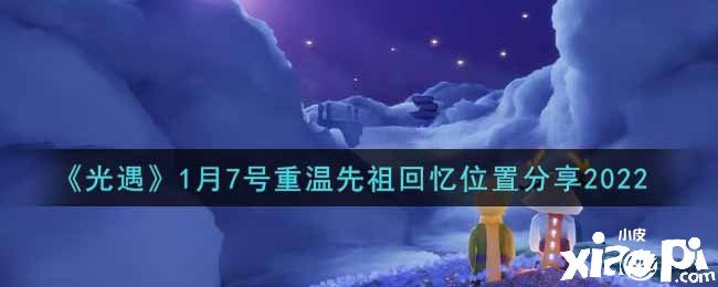 《光遇》1月7號重溫先祖回想位置分享2022