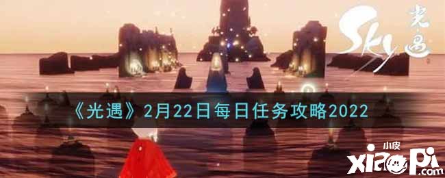 《光遇》2月22日逐日任務(wù)攻略2022