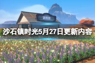 《沙石鎮(zhèn)時光》5月27日更新內容介紹 5月27日更新了什么？