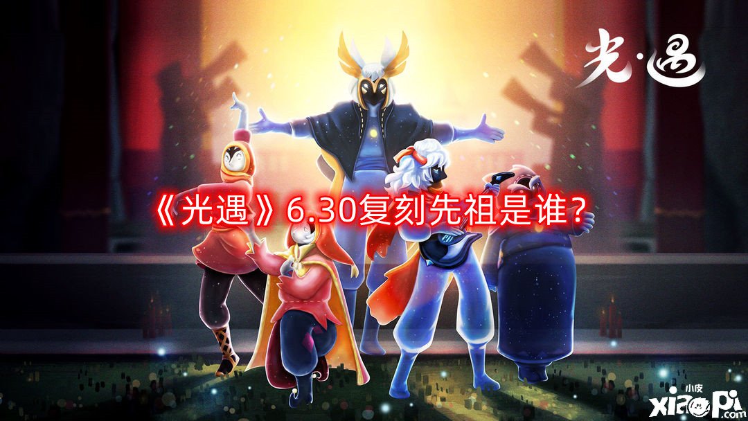 《光遇》6.30復刻先祖是誰？6.30復刻先祖預測