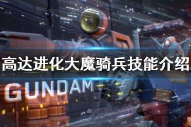 《高達進化》大魔騎兵有什么技能？大魔騎兵技能介紹