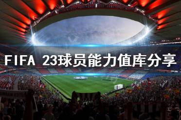 《FIFA 23》球員能力值庫分享 各隊球員能力值多少？