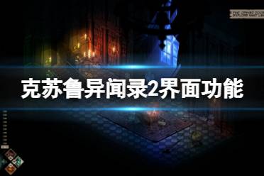 今天小編給大家?guī)?lái)克蘇魯異聞錄2界面功能介紹