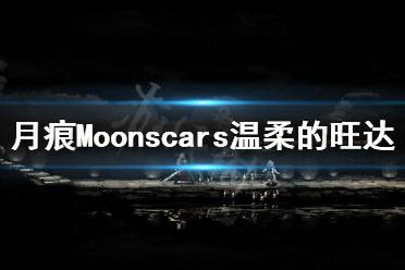 《月痕》溫柔的旺達(dá)怎么打？Moonscars溫柔的旺達(dá)打法分享