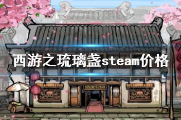 《西游之琉璃盞》steam價(jià)格是多少？steam價(jià)格介紹