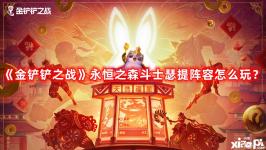 《金鏟鏟之戰(zhàn)》永恒之森斗士瑟提陣容怎么玩？永恒之森斗士瑟提陣容攻略